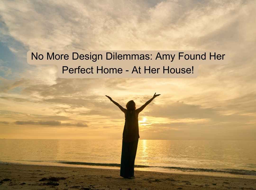No More Design Dilemmas: Amy Found Her Perfect Home - At Her House!